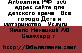 Айболитик.РФ  веб – адрес сайта для детского врача - Все города Дети и материнство » Услуги   . Ямало-Ненецкий АО,Салехард г.